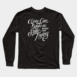 You can always make me smile without even trying Long Sleeve T-Shirt